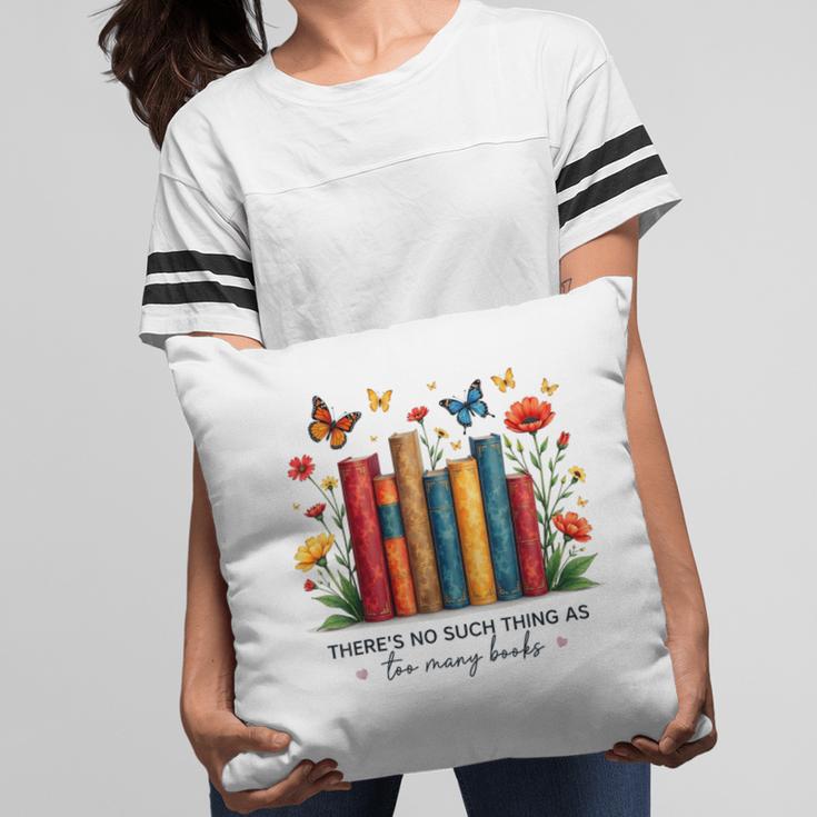 There Is No Such Thing As Too Many Books Shirts Bookish Pillowcase