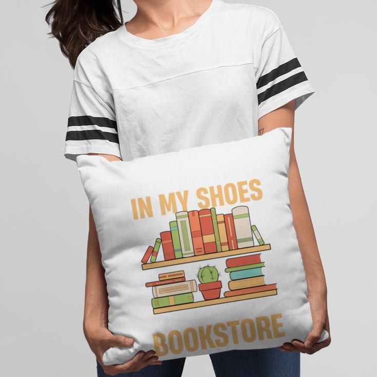 If You Walk A Mile In My Shoes You'Ll End Up At Bookstore Pillowcase If You Walk A Mile In My Shoes You'Ll End Up At Bookstore Pillowcase