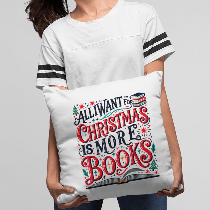All I Want For Christmas Is More Books Teacher Xmas Holiday Pillowcase