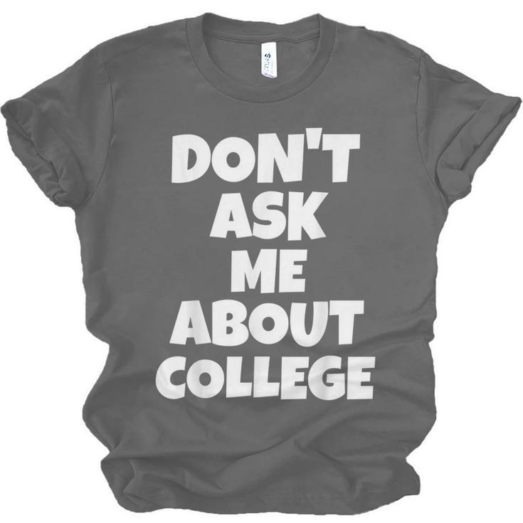2023 GRADUATION GIFT DON'T ASK ME ABOUT COLLEGE Unisex Jersey T-Shirt