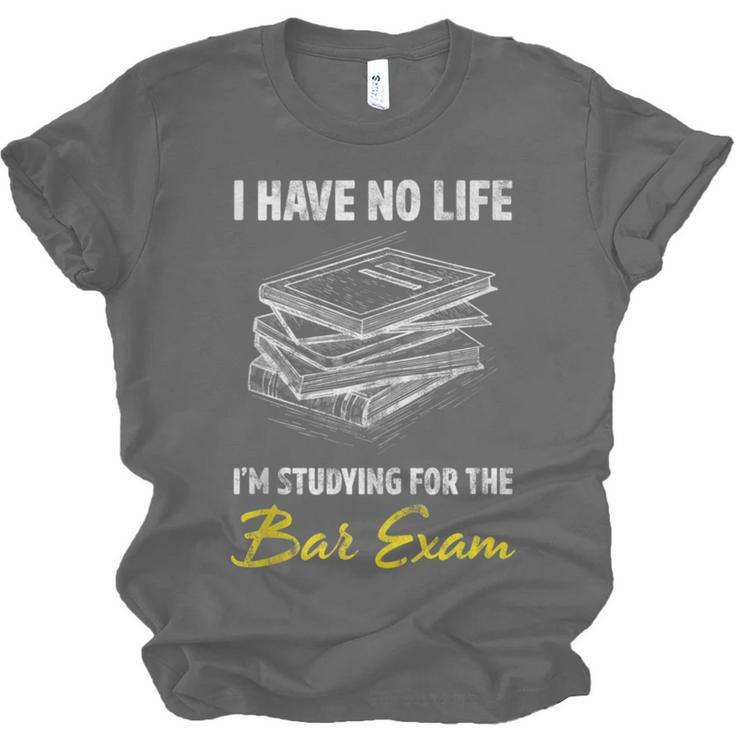 Bar Exam Law School Graduation I Have No Life Unisex Jersey T-Shirt