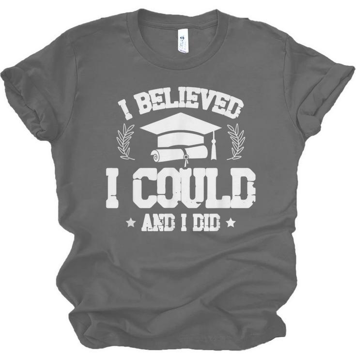 I Believed I Could And I Did Graduate Happy Graduation Day Unisex Jersey T-Shirt