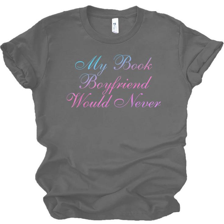 My Book Boyfriend Would Never Dark Romance Unisex Jersey T-Shirt My Book Boyfriend Would Never Dark Romance Unisex Jersey T-Shirt