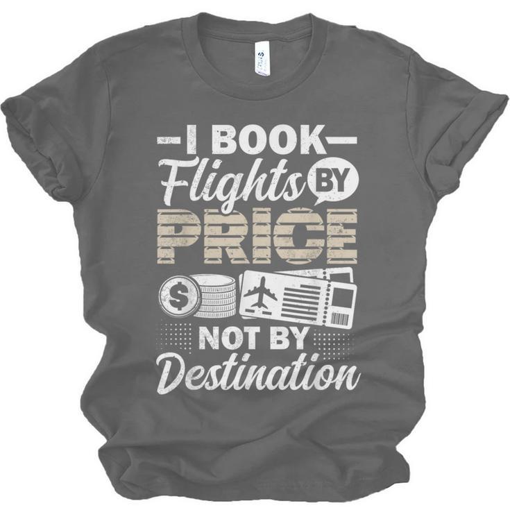 I Book Flights Not By Destination Budget Traveler Traveling Unisex Jersey T-Shirt