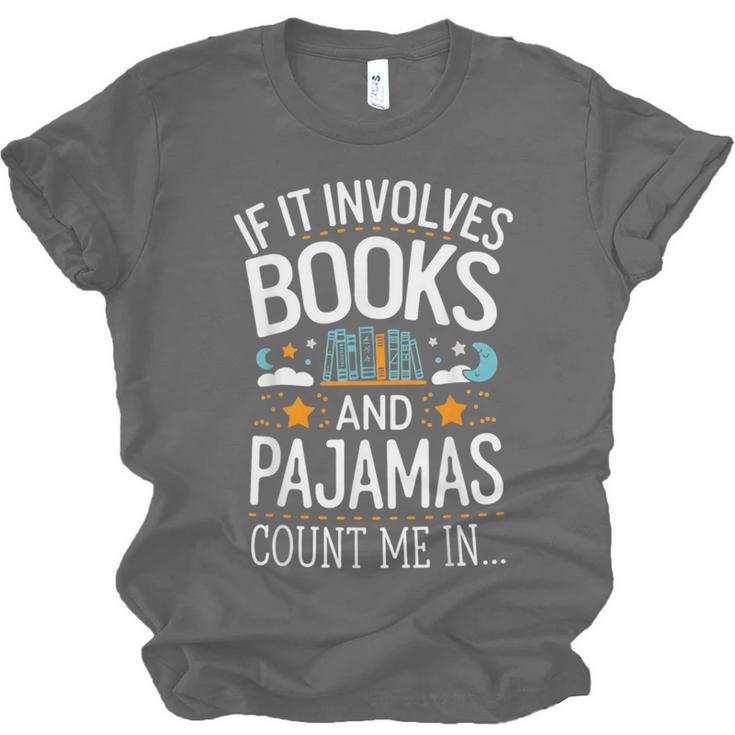 Book Lovers If It Involves Books And Pajamas Count Me In Unisex Jersey T-Shirt Book Lovers If It Involves Books And Pajamas Count Me In Unisex Jersey T-Shirt