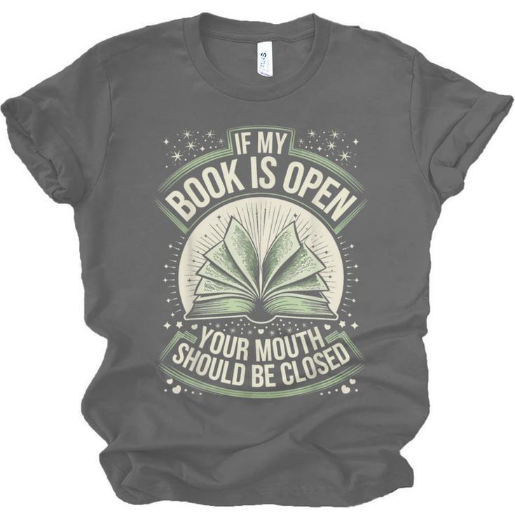 If My Book Is Open Your Mouth Should Be Closed Unisex Jersey T-Shirt If My Book Is Open Your Mouth Should Be Closed Unisex Jersey T-Shirt