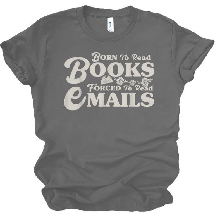 Born To Read Books Forced To Read Emails Bookish Bookworm Unisex Jersey T-Shirt Born To Read Books Forced To Read Emails Bookish Bookworm Unisex Jersey T-Shirt