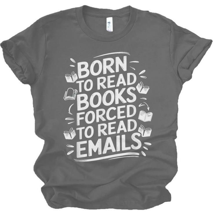 Born To Read Books Forced To Read Emails Bookish Unisex Jersey T-Shirt Born To Read Books Forced To Read Emails Bookish Unisex Jersey T-Shirt