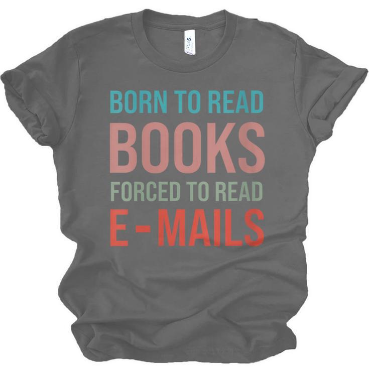 Born To Read Books Forced To Read Emails Reading Bookish Unisex Jersey T-Shirt
