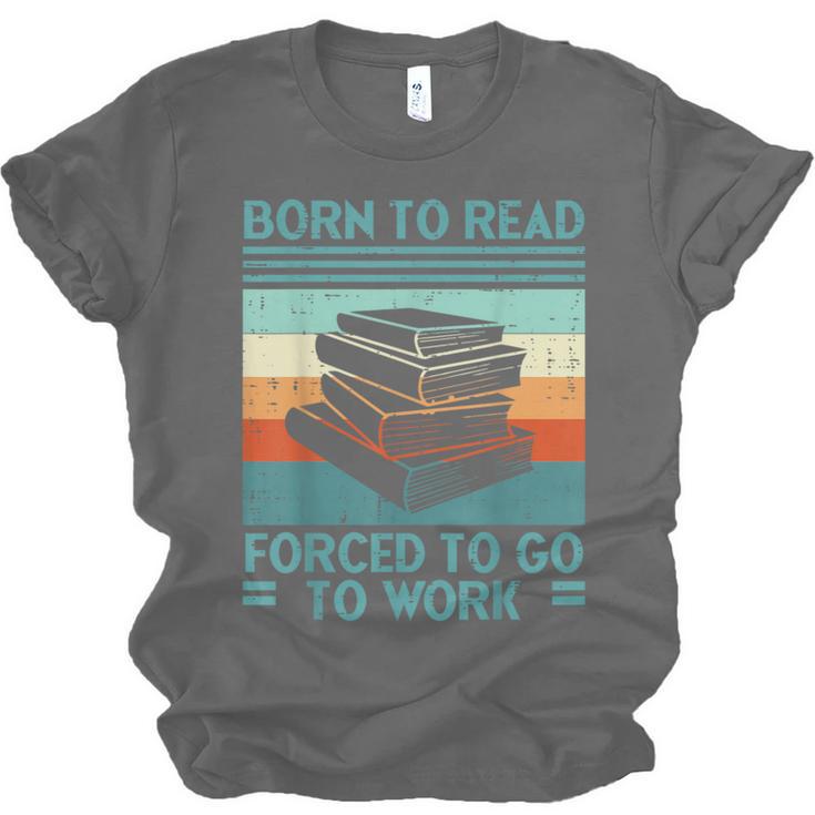 Born To Read Go Work Book Reading Librarian Men Women Unisex Jersey T-Shirt Born To Read Go Work Book Reading Librarian Men Women Unisex Jersey T-Shirt