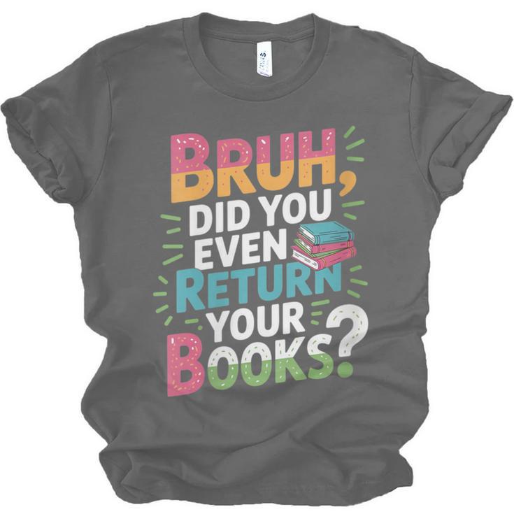 Bruh Did You Even Return Your Books Cool Unisex Jersey T-Shirt