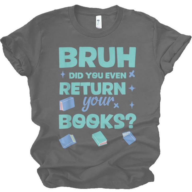 Bruh Did You Even Return Your Books Librarian Library Unisex Jersey T-Shirt Bruh Did You Even Return Your Books Librarian Library Unisex Jersey T-Shirt