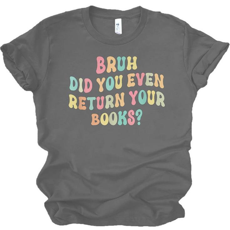 Bruh Did You Even Return Your Books Librarian Teacher Book Unisex Jersey T-Shirt