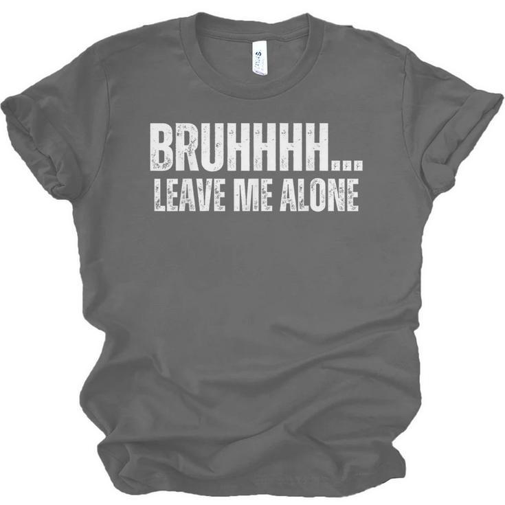 Bruhhhh Leave Me Alone Humor Introvert Sarcastic Unisex Jersey T-Shirt Bruhhhh Leave Me Alone Humor Introvert Sarcastic Unisex Jersey T-Shirt
