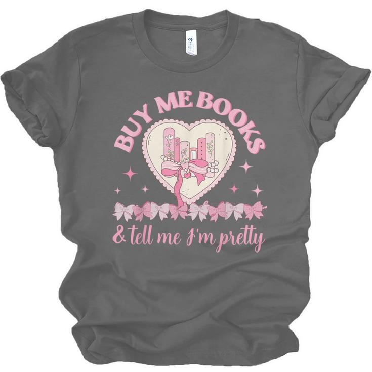 Buy Me Books And Tell Me I'm Pretty Coquette Book Lover Unisex Jersey T-Shirt Buy Me Books And Tell Me I'm Pretty Coquette Book Lover Unisex Jersey T-Shirt