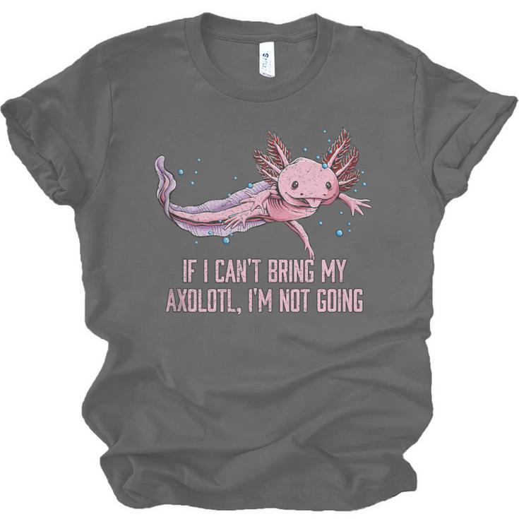If I Cant Bring My Axolotl Im Not Going Salamander Introvert Unisex Jersey T-Shirt If I Cant Bring My Axolotl Im Not Going Salamander Introvert Unisex Jersey T-Shirt