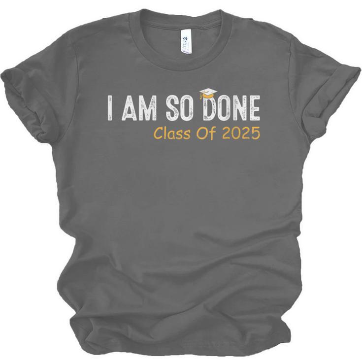 Class Of 2025 I Am So Done Graduation For Him Her Women Men Unisex Jersey T-Shirt