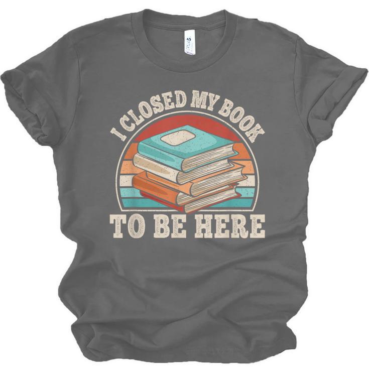 I Closed My Book To Be Here Reading Retro Bookworm Men Women Unisex Jersey T-Shirt I Closed My Book To Be Here Reading Retro Bookworm Men Women Unisex Jersey T-Shirt