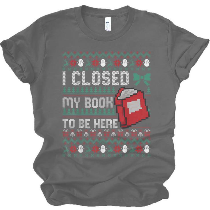 I Closed My Book To Be Here Ugly Christmas Sweater Unisex Jersey T-Shirt