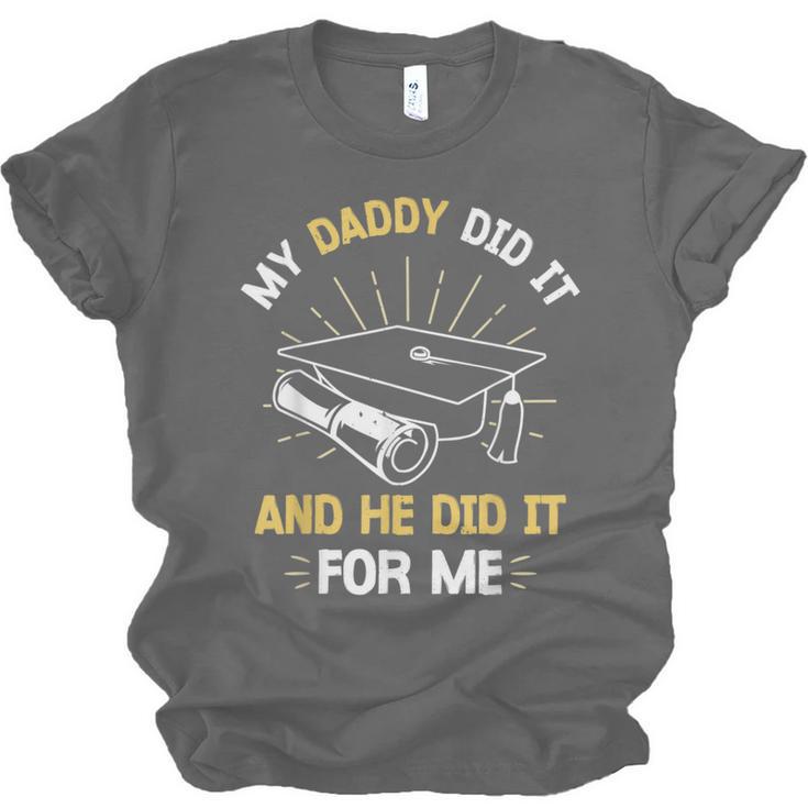 My Daddy Did It And He Did It For Me Graduation Graduate Dad Unisex Jersey T-Shirt
