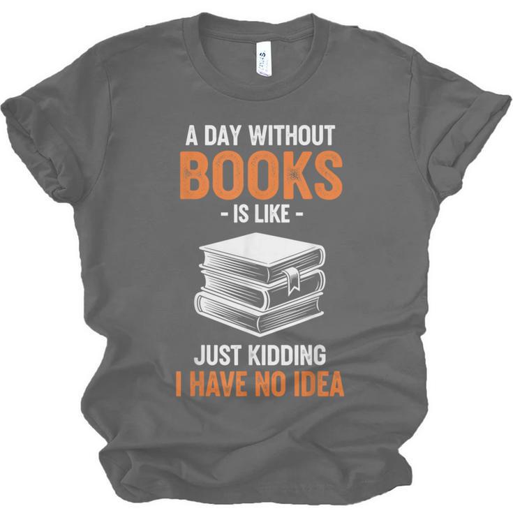 A Day Without Books Is Like Just Kidding I Have No Idea Unisex Jersey T-Shirt