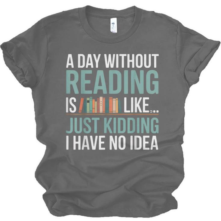 A Day Without Reading Is Like Book Lover Bookworm Men Women Unisex Jersey T-Shirt A Day Without Reading Is Like Book Lover Bookworm Men Women Unisex Jersey T-Shirt