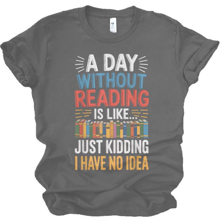 A Day Without Reading I Have No Idea Book Lovers Unisex Jersey T-Shirt