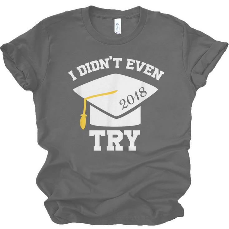 I Didn't Even Try 2018 Senior Graduation Shirt Unisex Jersey T-Shirt
