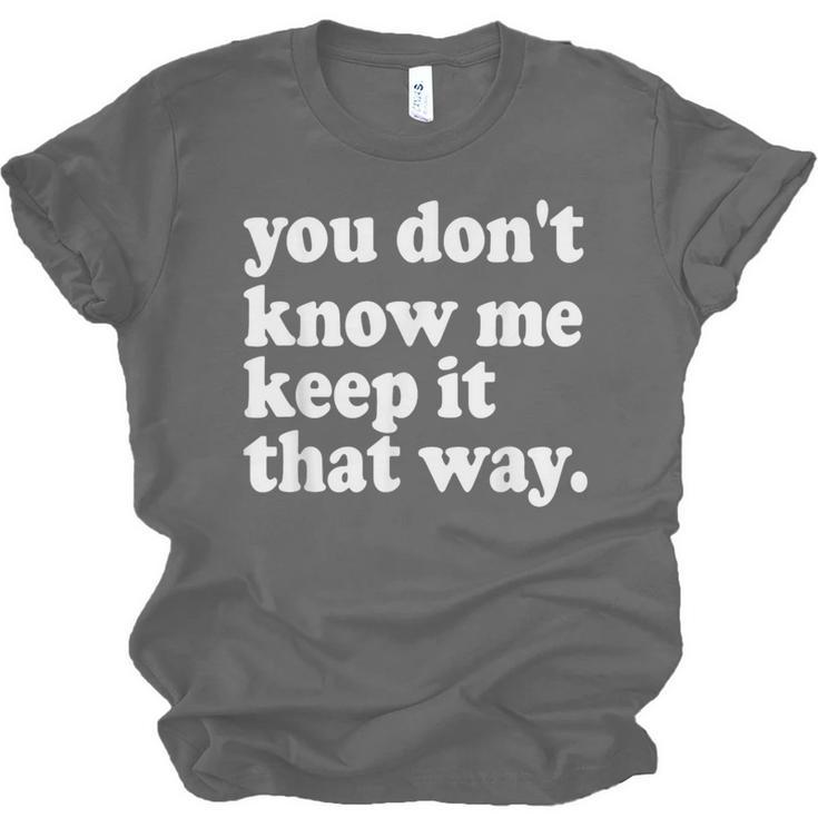 You Don’t Know Me Keep It That Way Sarcastic Introvert Meme Unisex Jersey T-Shirt You Don’t Know Me Keep It That Way Sarcastic Introvert Meme Unisex Jersey T-Shirt