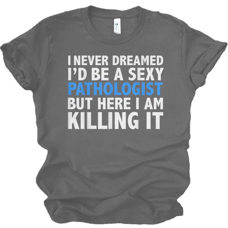 Never Dreamed I'd Be a Sexy Pathologist Pathology Graduation Unisex Jersey T-Shirt