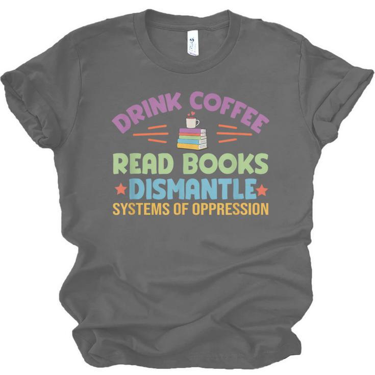 Drink Coffee Read Books Dismantle Systems Of Oppression Unisex Jersey T-Shirt