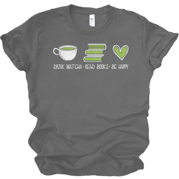 Drink Matcha Read Books Be Happy Book Lover Matcha Tea Lover Unisex Jersey T-Shirt Drink Matcha Read Books Be Happy Book Lover Matcha Tea Lover Unisex Jersey T-Shirt
