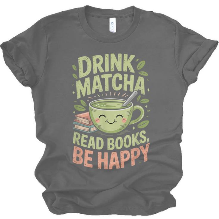 Drink Matcha Read Books Be Happy Green Tea Matcha Unisex Jersey T-Shirt