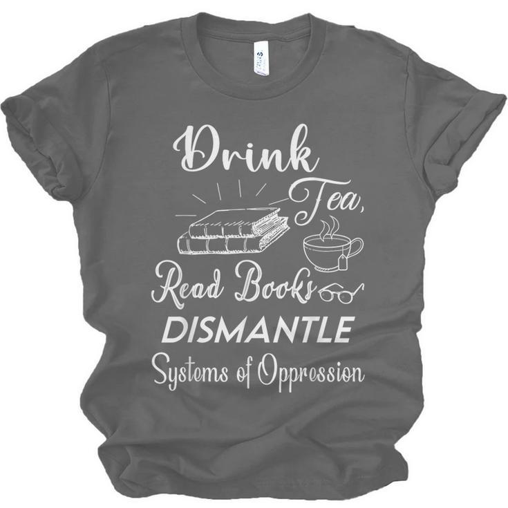 Drink Tea Read Books Dismantle Systems Of Oppression Unisex Jersey T-Shirt Drink Tea Read Books Dismantle Systems Of Oppression Unisex Jersey T-Shirt