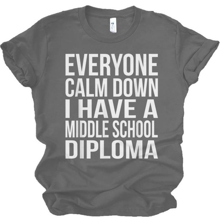 Everyone Calm Down I Have A Middle School Diploma Graduation Unisex Jersey T-Shirt