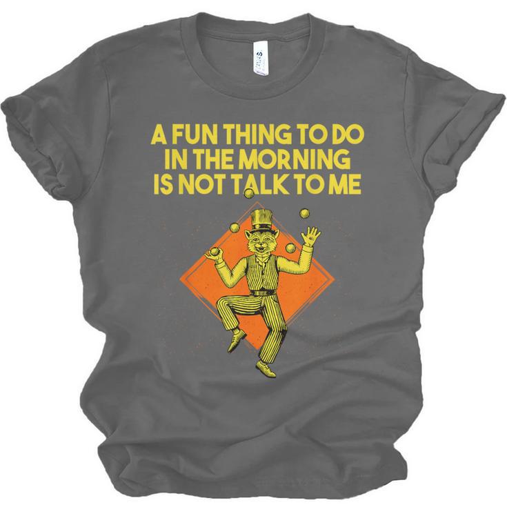 Fun Thing To Do In Morning Is Not Talk To Me Introvert Unisex Jersey T-Shirt Fun Thing To Do In Morning Is Not Talk To Me Introvert Unisex Jersey T-Shirt