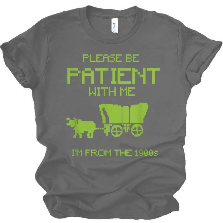 FUNNY Please Be Patient With Me I'm From The 1900s Unisex Jersey T-Shirt FUNNY Please Be Patient With Me I'm From The 1900s Unisex Jersey T-Shirt