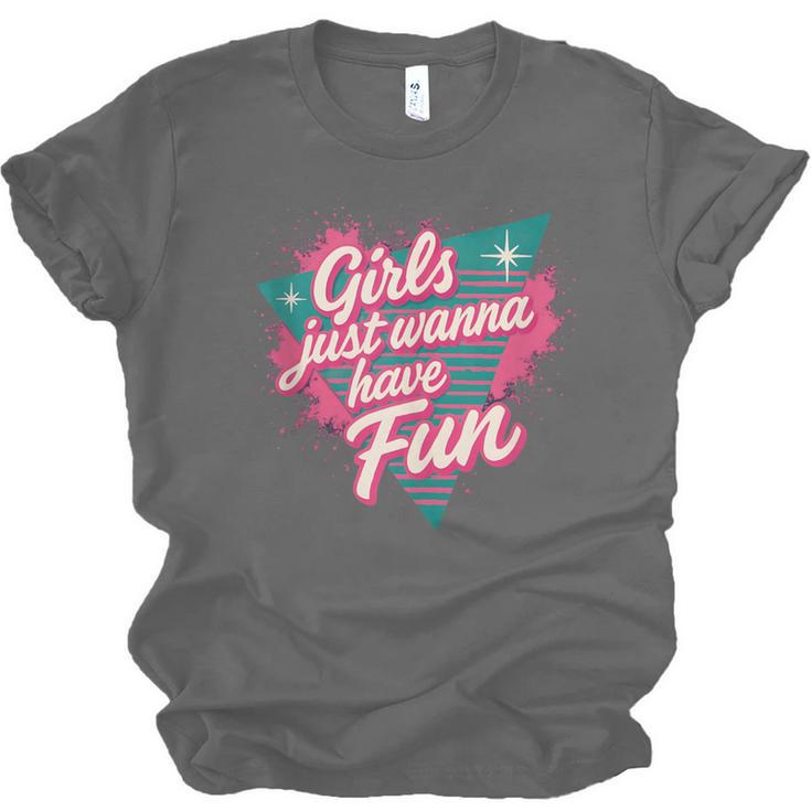 Girls Just Wanna Have Fun Retro 80s Nostalgia Night Out Unisex Jersey T-Shirt
