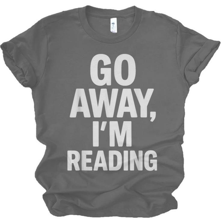 Go Away I'm Reading Book Lover Bookworm Introvert Sarcastic Unisex Jersey T-Shirt Go Away I'm Reading Book Lover Bookworm Introvert Sarcastic Unisex Jersey T-Shirt