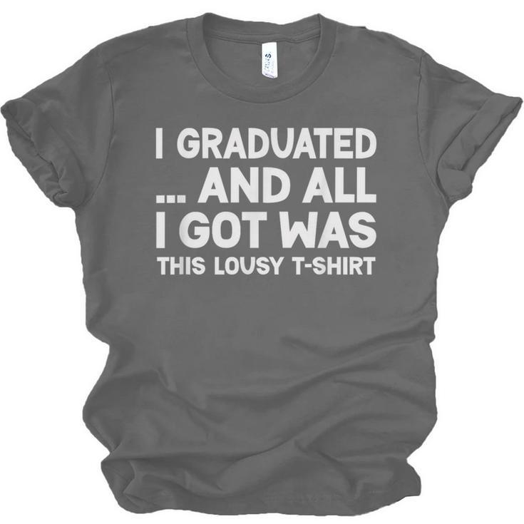 I Graduated And All I Got Was This Lousy Graduation Unisex Jersey T-Shirt