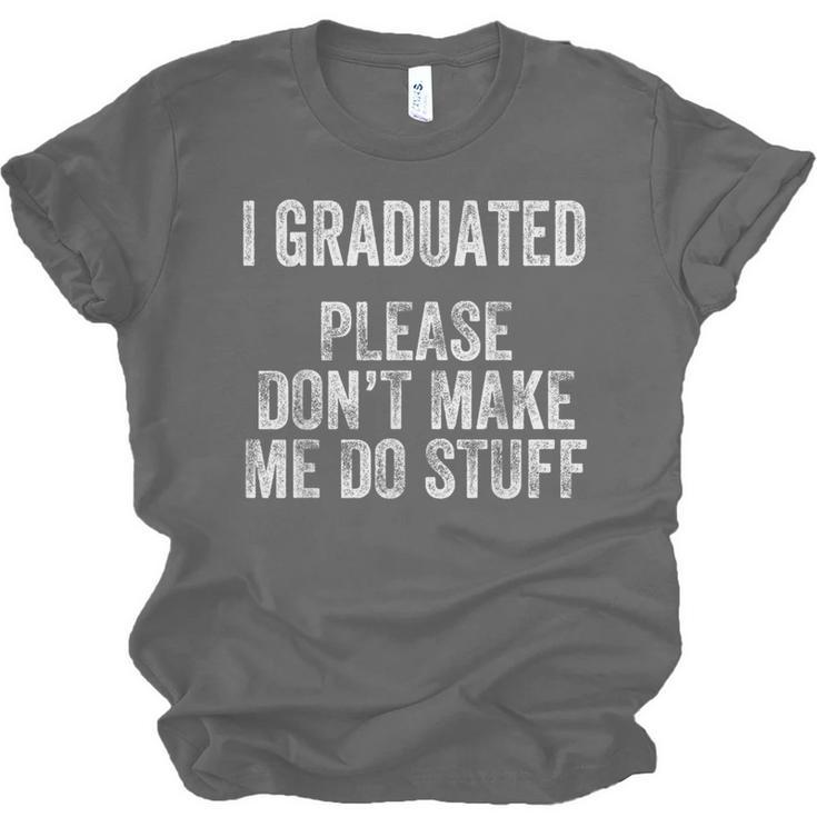 I GRADUATED Please Don’t Make Me Do Stuff Graduation Unisex Jersey T-Shirt
