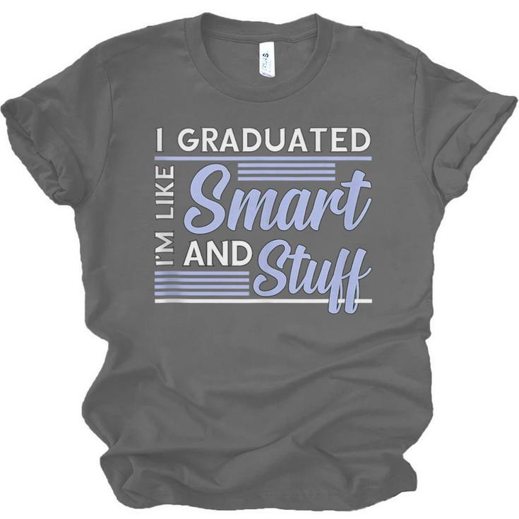 I Graduated Im Like Smart And Stuff Graduation Unisex Jersey T-Shirt