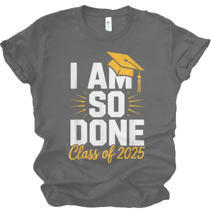 Graduation Class Of 2025 I Am So Done Senior Student Unisex Jersey T-Shirt