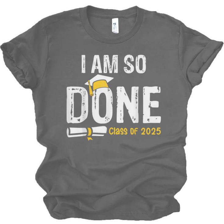 Graduation Class Of 2025 I Am So Done Graduation Unisex Jersey T-Shirt