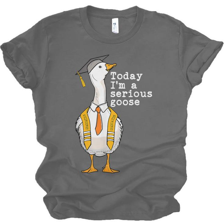 Graduation Senior Silly Goose Today Im A Serious Goose Unisex Jersey T-Shirt