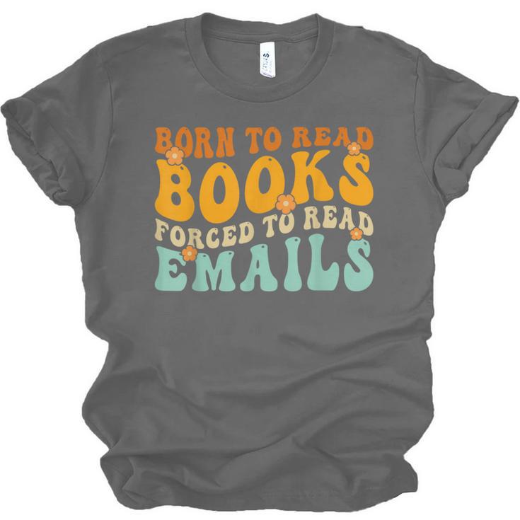 Groovy Born To Read Books Forced To Read Emails Reading Unisex Jersey T-Shirt