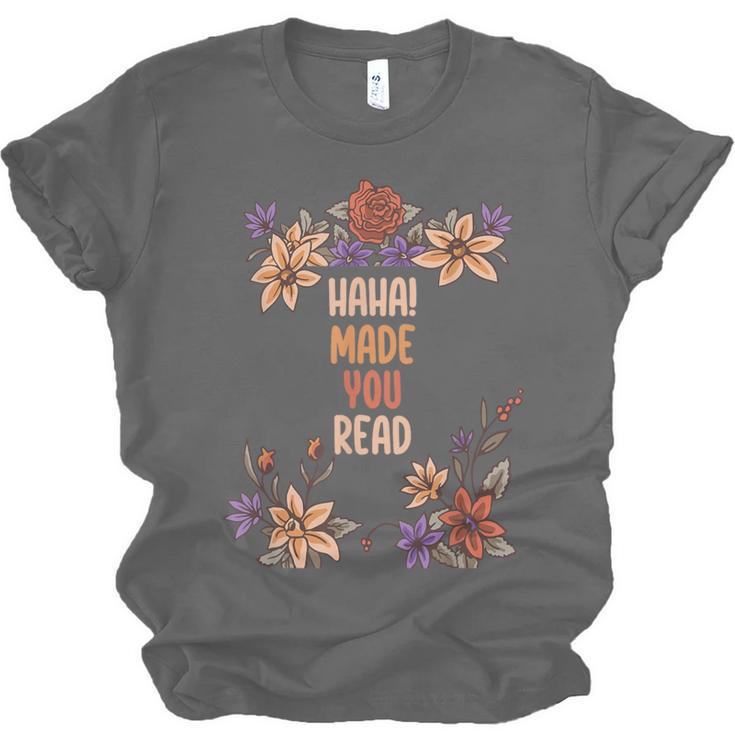 Haha Made You Read Shirt Book Reader Flower Floral Unisex Jersey T-Shirt Haha Made You Read Shirt Book Reader Flower Floral Unisex Jersey T-Shirt