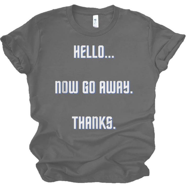 Hello Now Go Away Thanks Joke Introvert Attire Unisex Jersey T-Shirt Hello Now Go Away Thanks Joke Introvert Attire Unisex Jersey T-Shirt