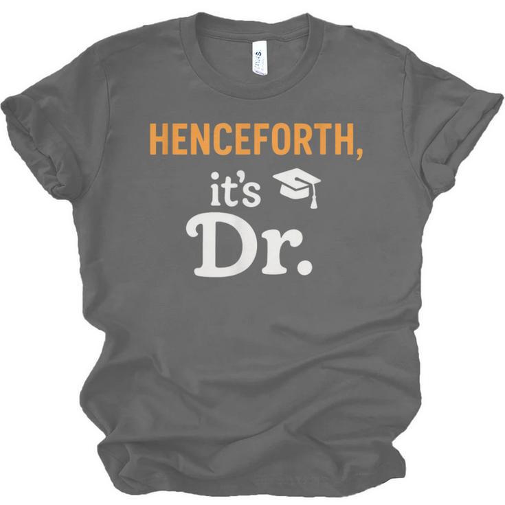 Henceforth It's Dr PhD Graduation Doctorate Unisex Jersey T-Shirt
