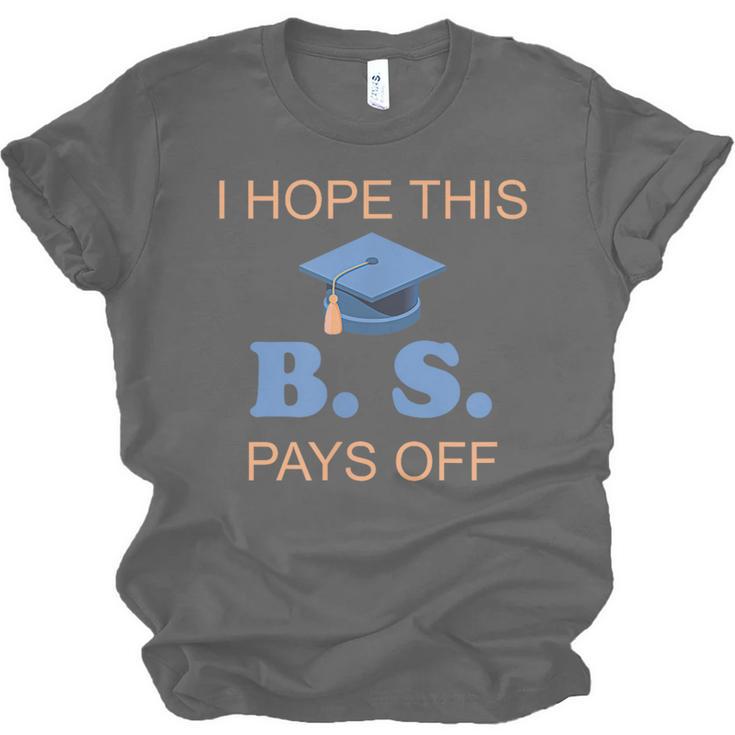 I Hope This BS Pays Off Graduation College Bachelor Degree Unisex Jersey T-Shirt